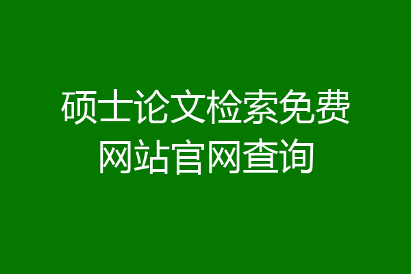 硕士论文检索免费网站官网查询