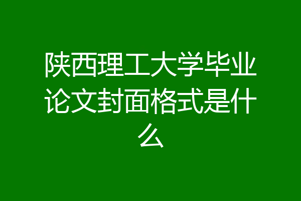 陕西理工大学毕业论文封面格式是什么