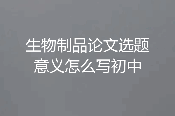 生物制品论文选题意义怎么写初中