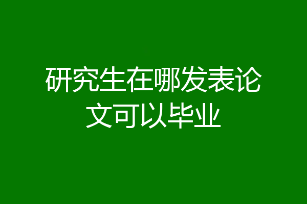 研究生在哪发表论文可以毕业