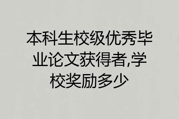 本科生校级优秀毕业论文获得者,学校奖励多少