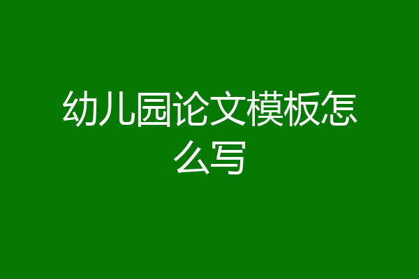 幼儿园论文模板怎么写