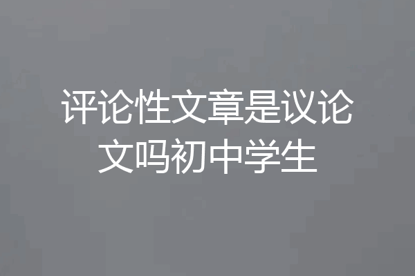 评论性文章是议论文吗初中学生