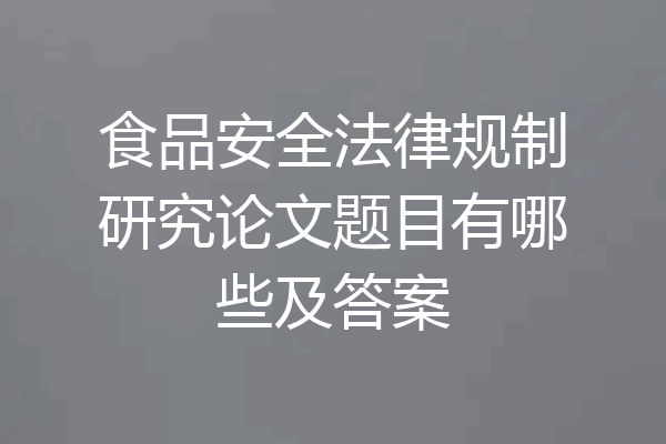 食品安全法律规制研究论文题目有哪些及答案