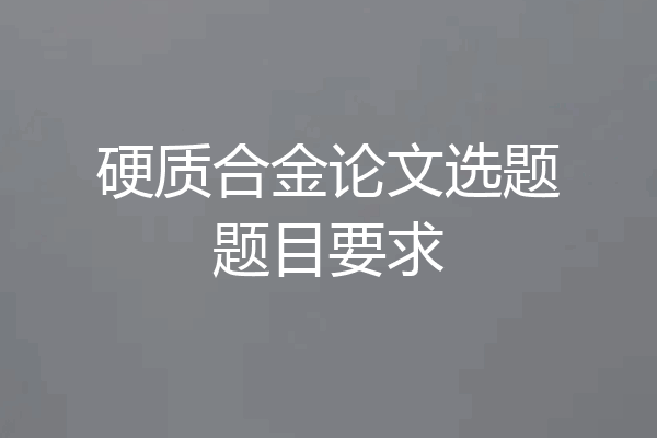 硬质合金论文选题题目要求
