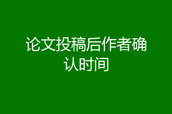 论文投稿后作者确认时间
