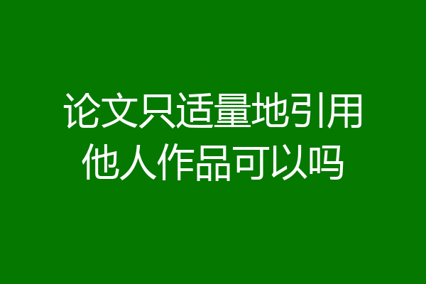 论文只适量地引用他人作品可以吗