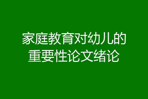 家庭教育对幼儿的重要性论文绪论