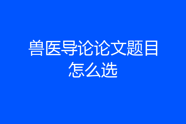 兽医导论论文题目怎么选