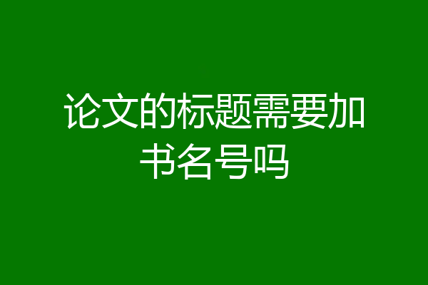 论文的标题需要加书名号吗