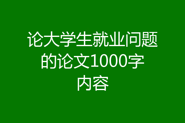 论大学生就业问题的论文1000字内容