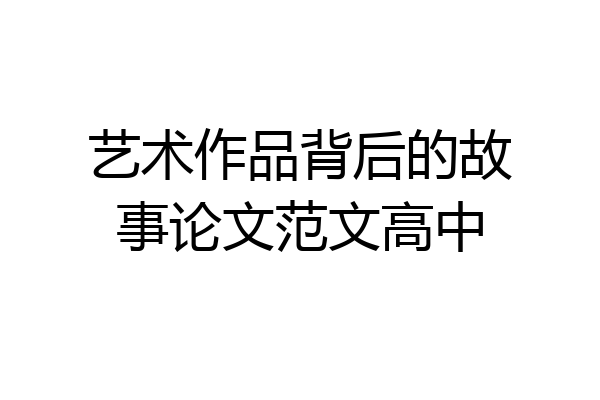艺术作品背后的故事论文范文高中