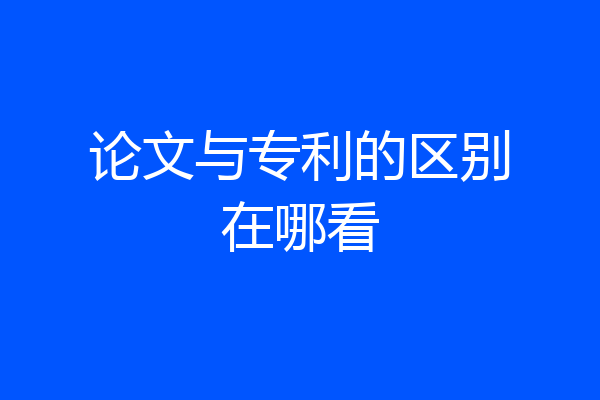 论文与专利的区别在哪看