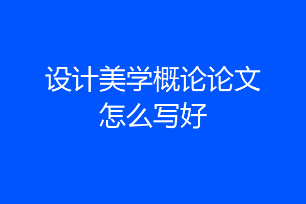 设计美学概论论文怎么写好