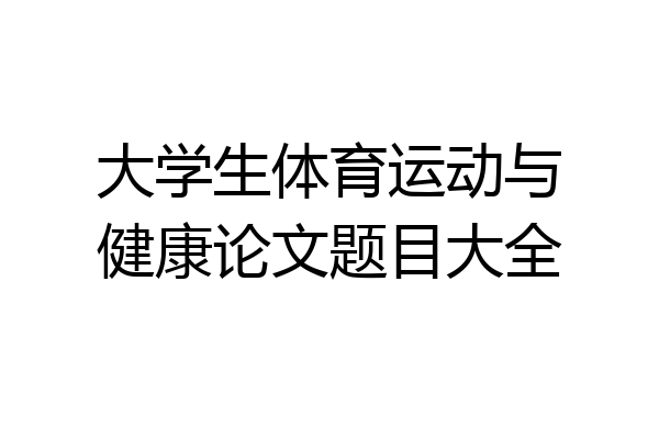 大学生体育运动与健康论文题目大全