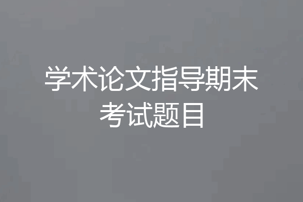 学术论文指导期末考试题目