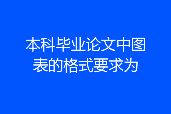 本科毕业论文中图表的格式要求为