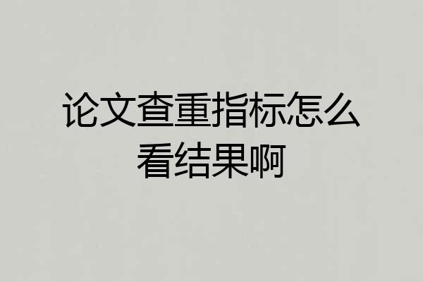 论文查重指标怎么看结果啊