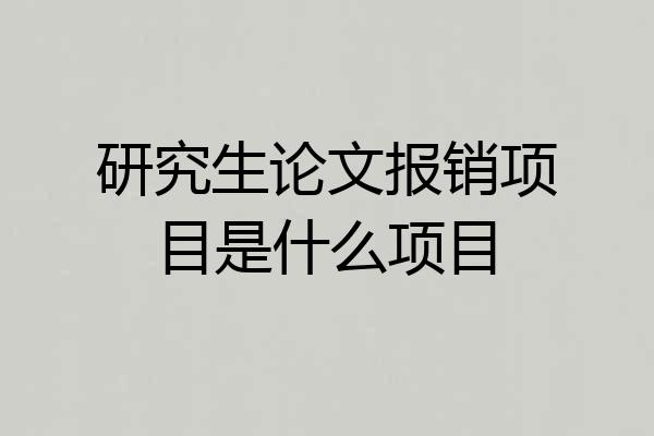 研究生论文报销项目是什么项目