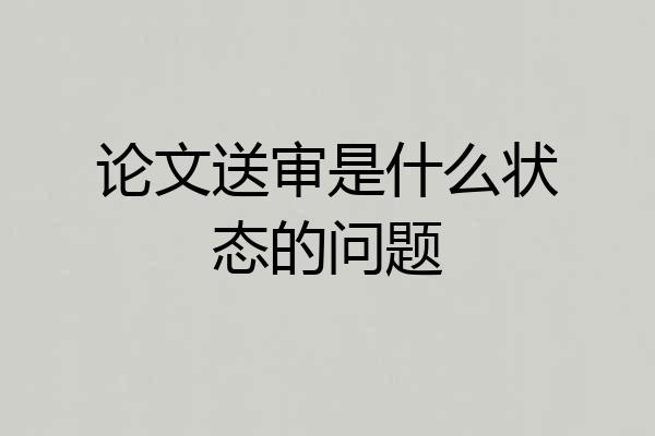 论文送审是什么状态的问题