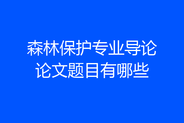 森林保护专业导论论文题目有哪些