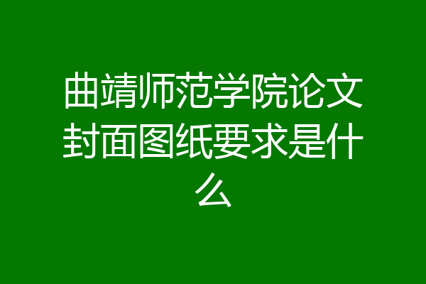 曲靖师范学院论文封面图纸要求是什么