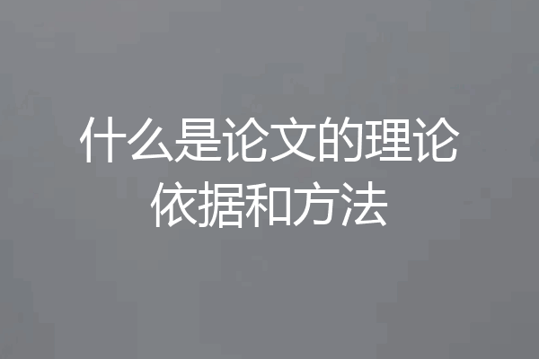 什么是论文的理论依据和方法
