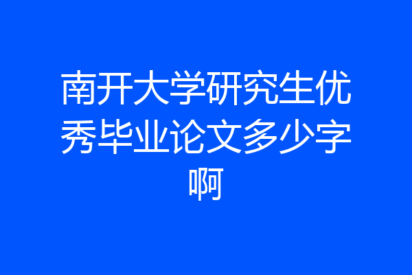 南开大学研究生优秀毕业论文多少字啊