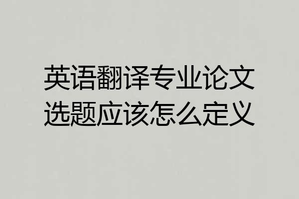 英语翻译专业论文选题应该怎么定义