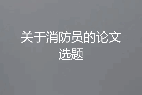 关于消防员的论文选题