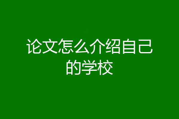 论文怎么介绍自己的学校