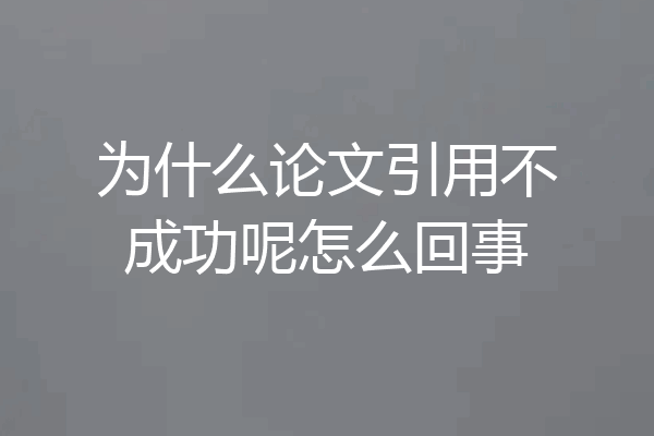 为什么论文引用不成功呢怎么回事