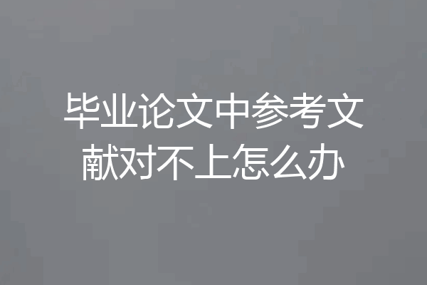 毕业论文中参考文献对不上怎么办