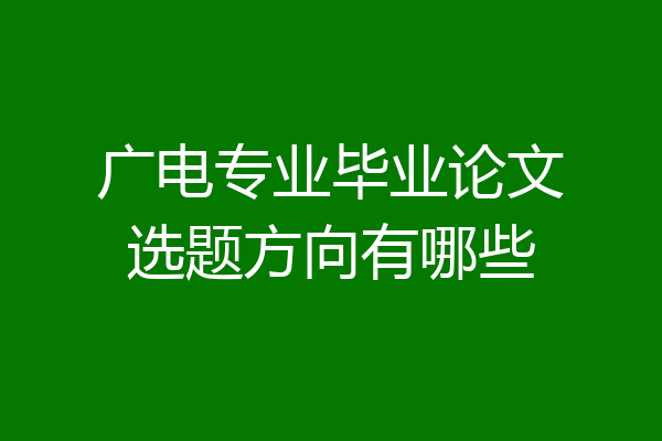 广电专业毕业论文选题方向有哪些