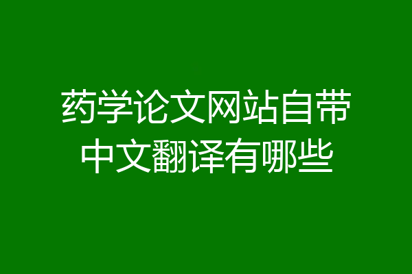 药学论文网站自带中文翻译有哪些