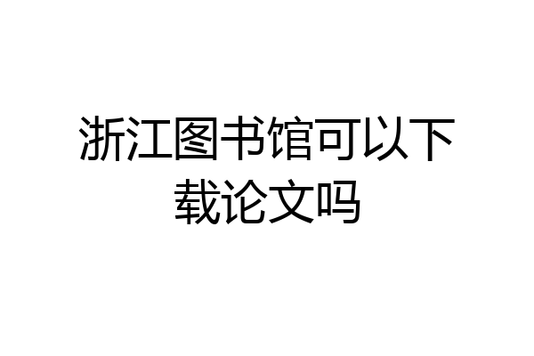 浙江图书馆可以下载论文吗