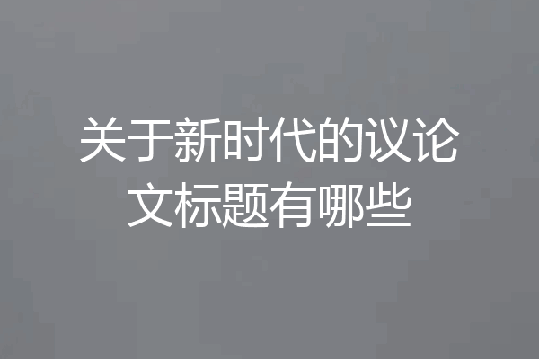 关于新时代的议论文标题有哪些