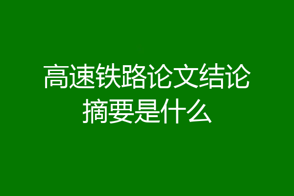 高速铁路论文结论摘要是什么
