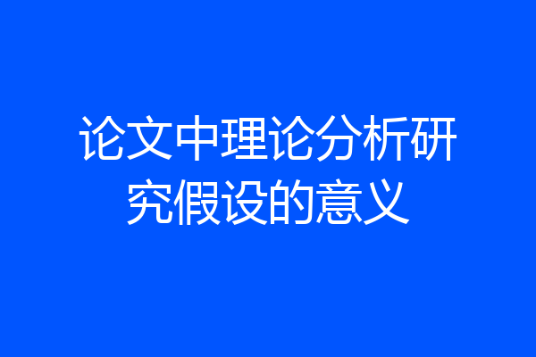 论文中理论分析研究假设的意义