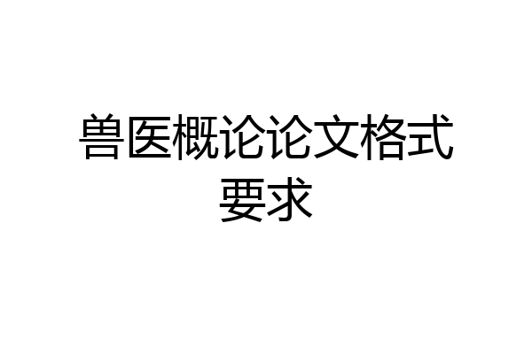 兽医概论论文格式要求