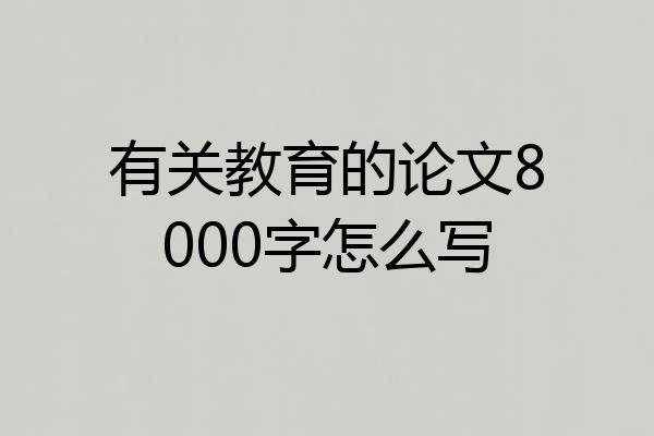 有关教育的论文8000字怎么写