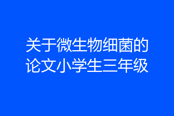 关于微生物细菌的论文小学生三年级