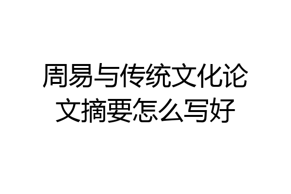 周易与传统文化论文摘要怎么写好