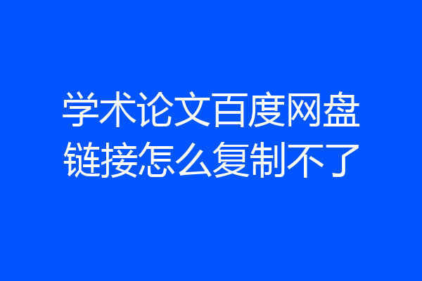 学术论文百度网盘链接怎么复制不了