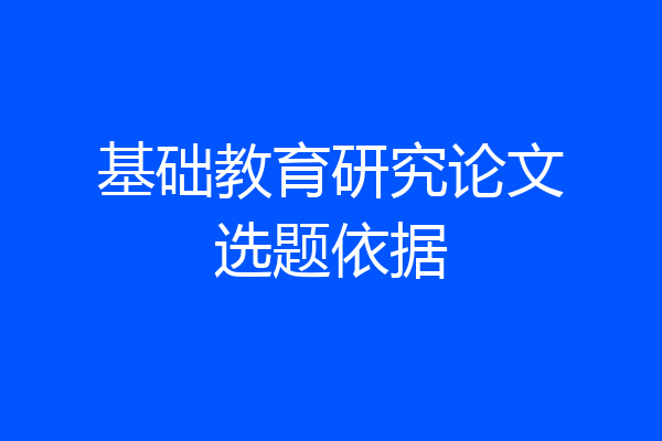 基础教育研究论文选题依据