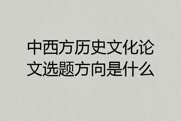 中西方历史文化论文选题方向是什么