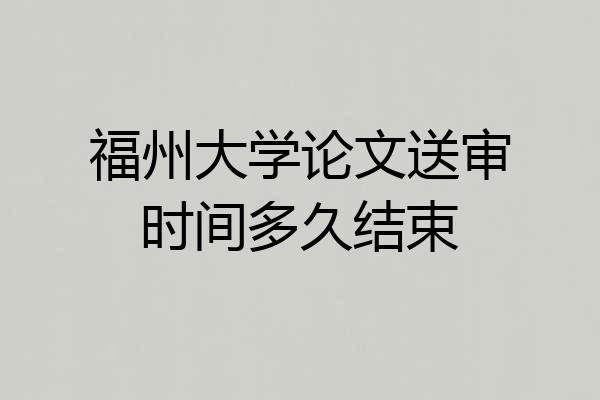 福州大学论文送审时间多久结束