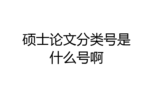 硕士论文分类号是什么号啊