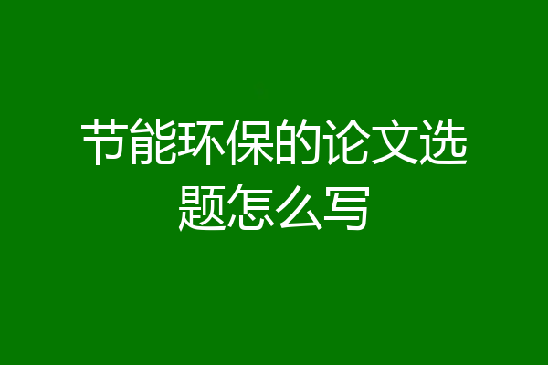节能环保的论文选题怎么写