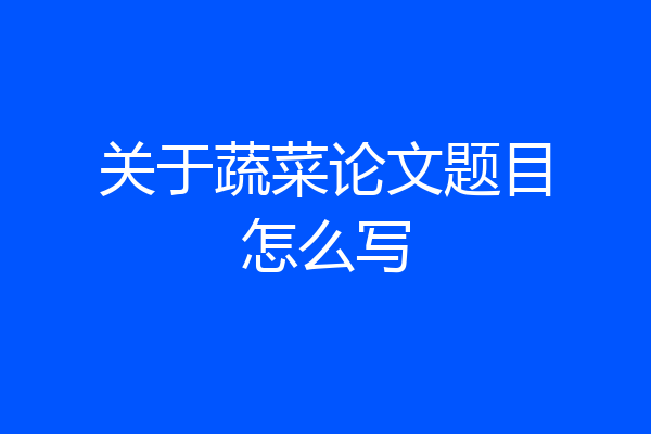 关于蔬菜论文题目怎么写